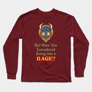 But Have You Considered...Rage? Long Sleeve T-Shirt